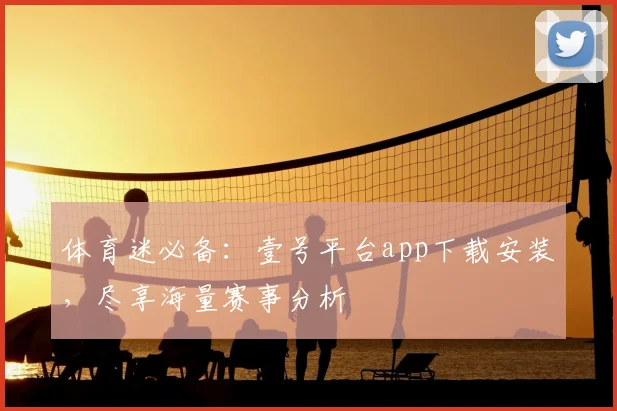 体育迷必备：壹号平台app下载安装，尽享海量赛事分析