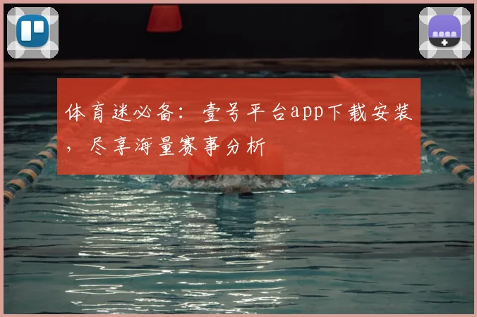 体育迷必备：壹号平台app下载安装，尽享海量赛事分析