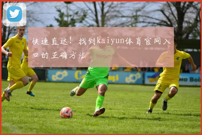 快速直达！找到kaiyun体育官网入口的正确方法