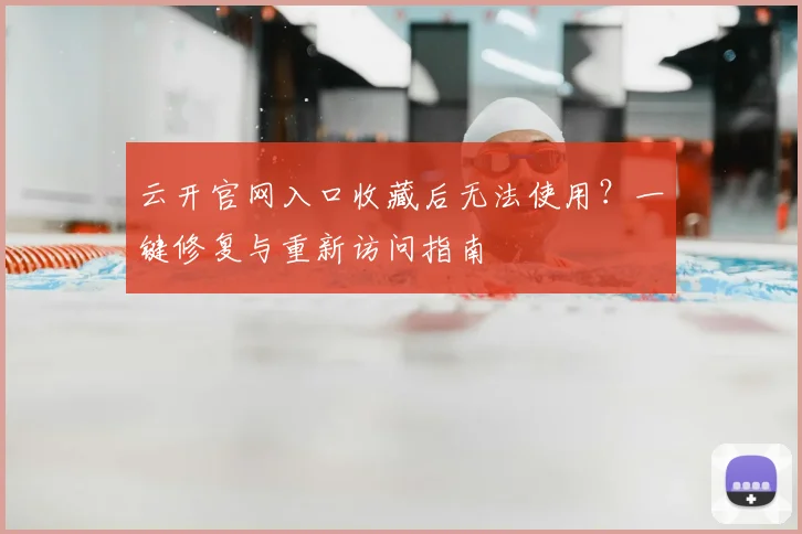 云开官网入口收藏后无法使用？一键修复与重新访问指南