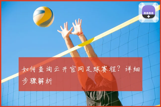 如何查询云开官网足球赛程？详细步骤解析