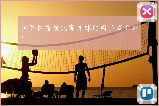 世界杯首场比赛开球时间正式公布!